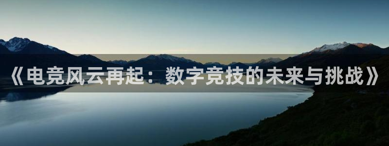 uwin电竞集团：《电竞风云再起：数字竞技的未来与挑战》